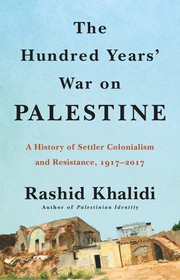 The hundred years' war on Palestine : a history of settler colonialism and resistance, 1917-2017 Book cover
