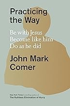 Practicing the way : be with Jesus, become like him, do as he did Book cover