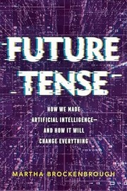 Future tense : how we made artificial intelligence -- and how it will change everything  Cover Image