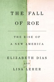 The fall of Roe : the rise of a new America  Cover Image